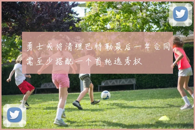 勇士或将清理巴特勒最后一年合同需至少搭配一个首轮选秀权
